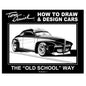 Tom Daniel How To Draw & Design Cars The ''Old School Way'' Volume 1