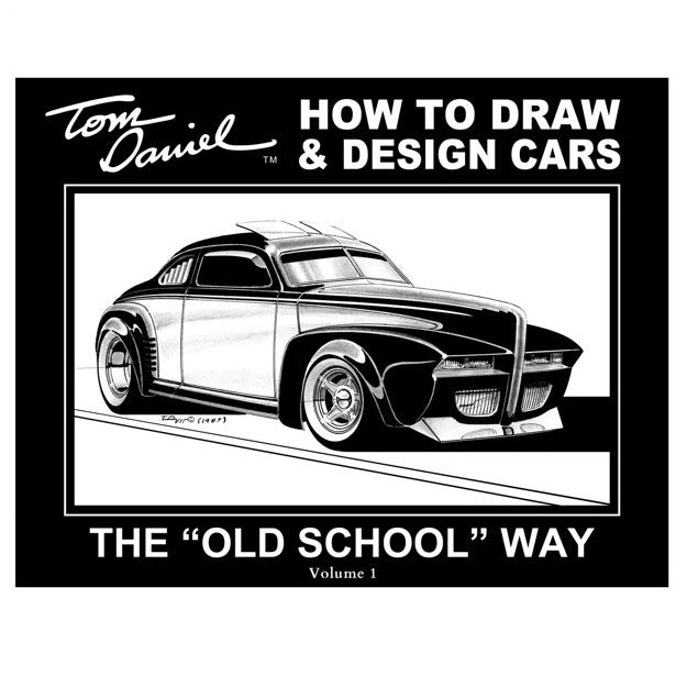 Tom Daniel How To Draw & Design Cars The ''Old School Way'' Volume 1