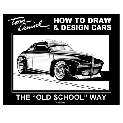 Tom Daniel How To Draw & Design Cars The ''Old School Way'' Volume 1